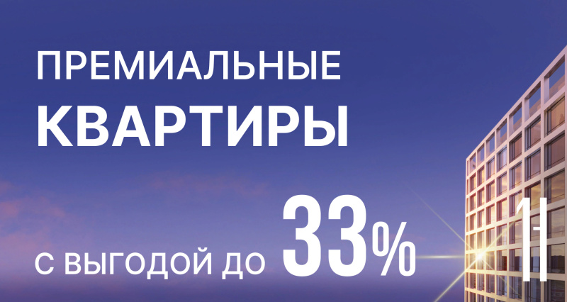 Премиальные квартиры с выгодой до 33%